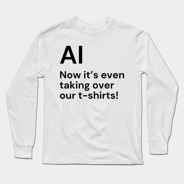 AI. Now it’s even taking over our t-shirts! (black lettering) Long Sleeve T-Shirt by Distinct Designz